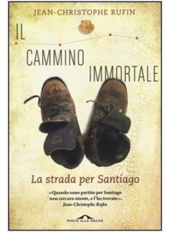 IL CAMMINO IMMORTALE. LA STRADA PER SANTIAGO
