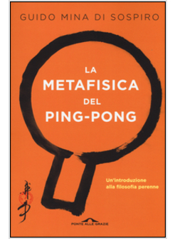 LA METAFISICA DEL PING-PONG. UN'INTRODUZIONE ALLA FILOSOFIA PERENNE 
