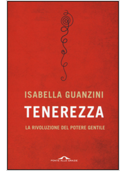 TENEREZZA. LA RIVOLUZIONE DEL POTERE GENTILE
