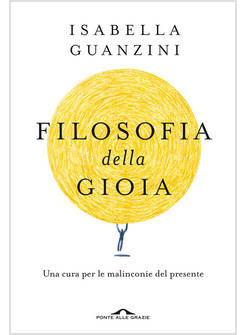 FILOSOFIA DELLA GIOIA. UNA CURA PER LE MALINCONIE DEL PRESENTE