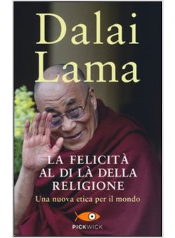 LA FELICITA' AL DI LA' DELLA RELIGIONE. UNA NUOVA ETICA PER IL MONDO