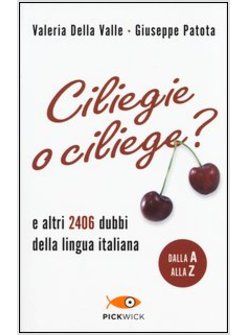 CILIEGIE O CILIEGE? E ALTRI 2406 DUBBI DELLA LINGUA ITALIANA