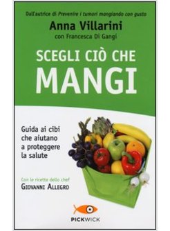 SCEGLI CIO' CHE MANGI. GUIDA AI CIBI CHE AIUTANO A PROTEGGERE LA SALUTE