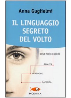 IL LINGUAGGIO SEGRETO DEL VOLTO. COME RICONOSCERE QUALITA, MENZOGNE, CAPACITA' 