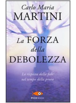 LA FORZA DELLA DEBOLEZZA. LA RISPOSTA DELLA FEDE NEL TEMPO DELLA PROVA