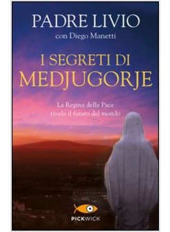 I SEGRETI DI MEDJUGORJE. LA REGINA DELLA PACE RIVELA IL FUTURO DEL MONDO