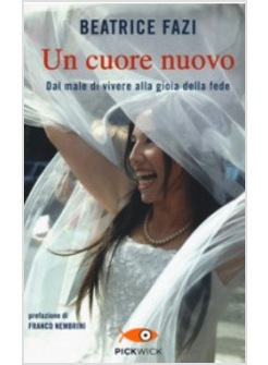 UN CUORE NUOVO. DAL MALE DI VIVERE ALLA GIOIA DELLA FEDE