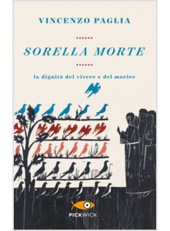 SORELLA MORTE. LA DIGNITA' DEL VIVERE E DEL MORIRE