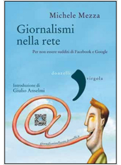 GIORNALISMI NELLA RETE. PER NON ESSERE SUDDITI DI FACEBOOK E GOOGLE