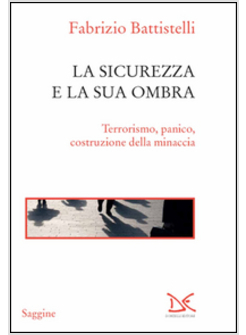 SICUREZZA E LA SUA OMBRA. TERRORISMO, PANICO, COSTRUZIONE DELLA MINACCIA (LA)