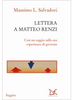 LETTERA A MATTEO RENZI. CON UN SAGGIO SULLA SUA ESPERIENZA DI GOVERNO