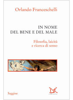 IN NOME DEL BENE E DEL MALE. FILOSOFIA, LAICITA' E RICERCA DI SENSO