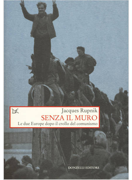 SENZA IL MURO LE DUE EUROPE DOPO IL CROLLO DEL COMUNISMO