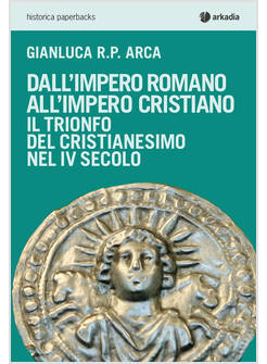 DALL'IMPERO ROMANO ALL'IMPERO CRISTIANO. IL TRIONFO DEL CRISTIANESIMO NEL IV SEC