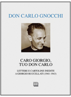 CARO GIORGIO, TUO DON CARLO. LETTERE E CARTOLINE INEDITE A GIORGIO BUCCELLATI (1