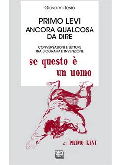 PRIMO LEVI. ANCORA QUALCOSA DA DIRE. CONVERSAZIONI E LETTURE