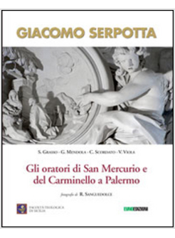 GIACOMO SERPOTTA. GLI ORATORI DI SAN MERCURIO E DEL CARMINELLO A PALERMO. EDIZ. 