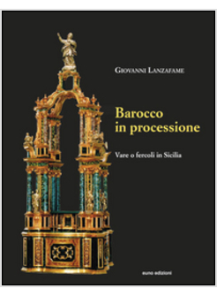 BAROCCO IN PROCESSIONE. VARE O FERCOLI IN SICILIA. EDIZ. ILLUSTRATA