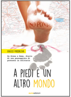 A PIEDI E' UN ALTRO MONDO. DA SIENA A ROMA, DIARIO DI UNA PASSEGGIATA DI PROTEST