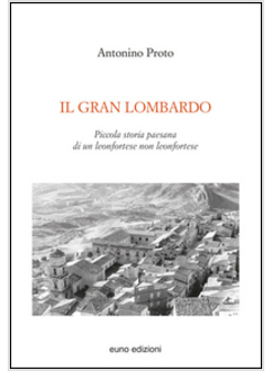 GRAN LOMBARDO. PICCOLA STORIA PAESANA DI UN LEONFORTESE NON LEONFORTESE (IL)