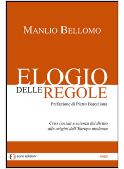 ELOGIO DELLE REGOLE. CRISI SOCIALI E SCIENZA DEL DIRITTO ALLE ORIGINI DELL'EUROP