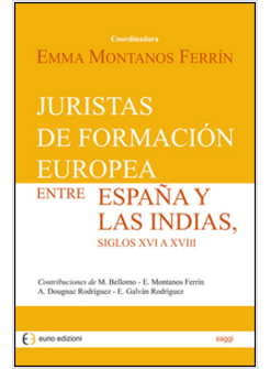JURISTAS DE FORMACION EUROPEA ENTRE ESPANA Y LAS INDIAS, SIGLOS XVI A XVIII