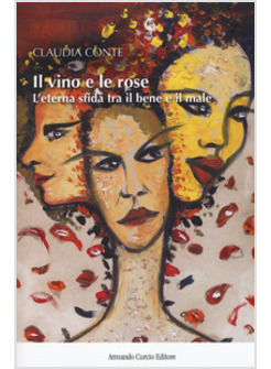 VINO E LE ROSE. L'ETERNA SFIDA TRA IL BENE E IL MALE (IL)