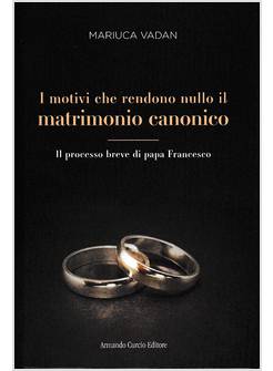 I MOTIVI CHE RENDONO NULLO IL MATRIMONIO CANONICO IL PROCESSO BREVE