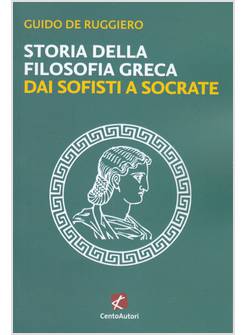 STORIA DELLA FILOSOFIA GRECA. DAI SOFISTI A SOCRATE