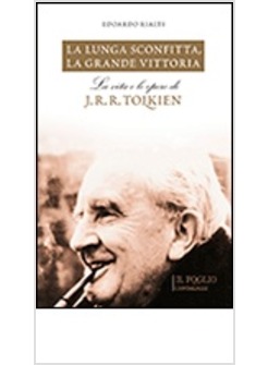 LA LUNGA SCONFITTA, LA GRANDE VITTORIA LA VITA E LE OPERE DI J.R.R. TOLKIEN