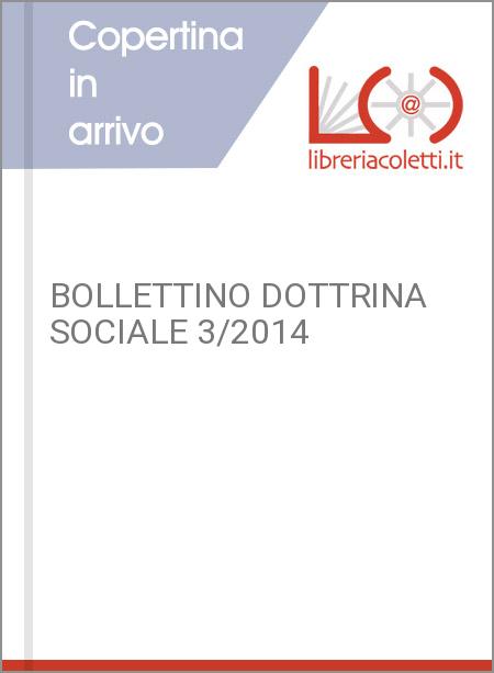 BOLLETTINO DOTTRINA SOCIALE 3/2014