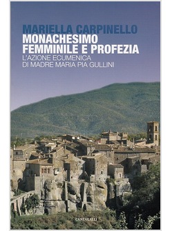 MONACHESIMO FEMMINILE E PROFEZIA. L'AZIONE CUMENICA DI MADRE MARIA PIA GULLINI