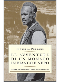 AVVENTURE DI UN MONACO IN BIANCO E NERO. PADRE PAOLINO BELTRAME QUATTROCCHI (LE)