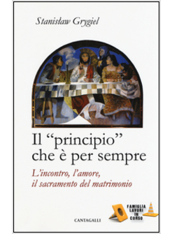 «PRINCIPIO» CHE E' PER SEMPRE. L'INCONTRO, L'AMORE, IL SACRAMENTO DEL MATRIMONIO