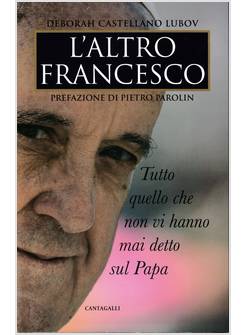 L' ALTRO FRANCESCO. TUTTO QUELLO CHE NON VI HANNO MAI DETTO SUL PAPA 