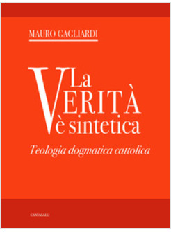 LA VERITA' E' SINTETICA. TEOLOGIA DOGMATICA CATTOLICA