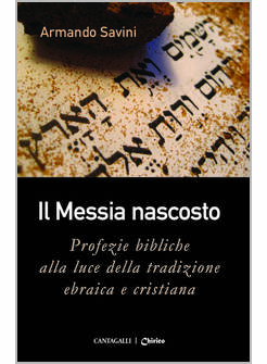 IL MESSIA NASCOSTO. PROFEZIE BIBLICHE ALLA LUCE DELLA TRADIZIONE EBRAICA 