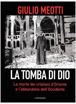 LA TOMBA DI DIO. LA MORTE DEI CRISTIANI D'ORIENTE E L'ABBANDONO DELL'OCCIDENTE