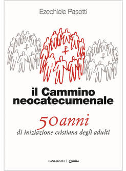 IL CAMMINO NEOCATECUMENALE. 50 ANNI DI INIZIAZIONE CRISTIANA DEGLI ADULTI 