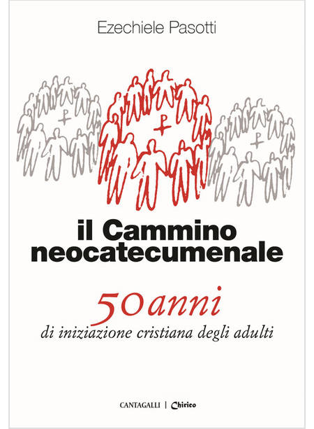 IL CAMMINO NEOCATECUMENALE. 50 ANNI DI INIZIAZIONE CRISTIANA DEGLI ADULTI 