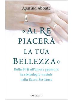 AL RE PIACERA' LA TUA BELLEZZA. DALLA BERIT ALL'AMORE SPONSALE: LA SIMBOLOGIA
