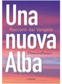 UNA NUOVA ALBA. RACCONTI DAL VANGELO