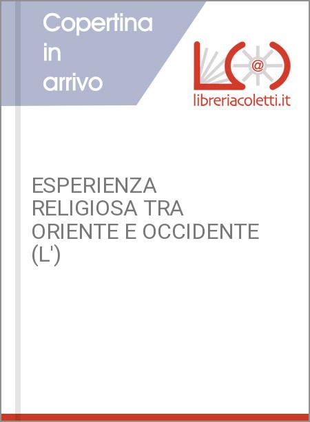 ESPERIENZA RELIGIOSA TRA ORIENTE E OCCIDENTE (L')