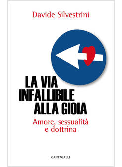 LA VIA INFALLIBILE ALLA GIOIA. AMORE, SESSUALITA' E DOTTRINA 