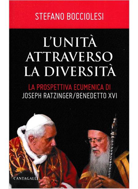 L'UNITA' ATTRAVERSO LA DIVERSITA'. LA PROSPETTIVA ECUMENICA DI BENEDETTO XVI