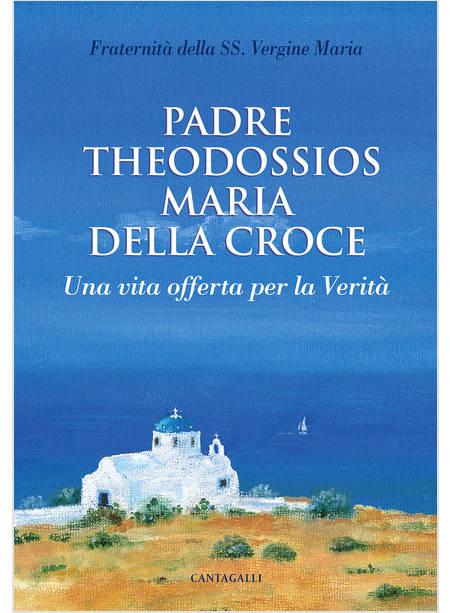 PADRE THEODOSSIOS MARIA DELLA CROCE. UNA VITA OFFERTA PER LA VERITA