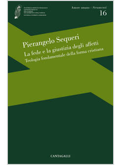 LA FEDE E LA GIUSTIZIA DEGLI AFFETTI TEOLOGIA FONDAMENTALE DELLA FORMA CRISTIANA