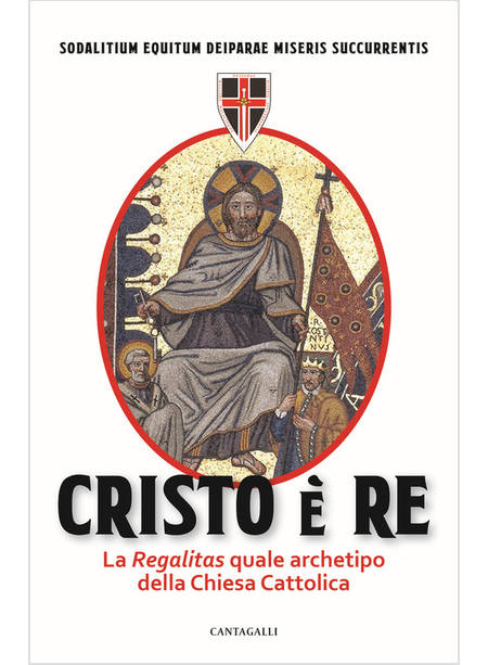 CRISTO E' RE. LA REGALITAS QUALE ARCHETIPO DELLA CHIESA CATTOLICA