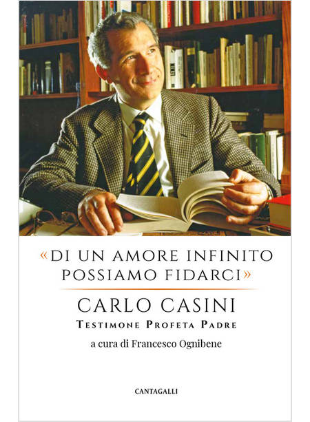 DI UN AMORE INFINITO POSSIAMO FIDARCI CARLO CASINI: TESTIMONE PROFETA PADRE