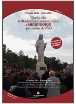 QUELLO CHE LA MADONNA E' VENUTA A DIRCI A MEDJUGORJE PER CONTO DI DIO